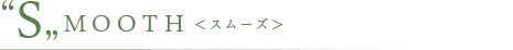 "S"MOOTH <スムーズ>