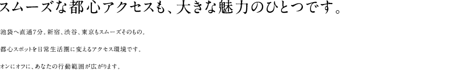 スムーズな都心アクセスも、大きな魅力のひとつです。